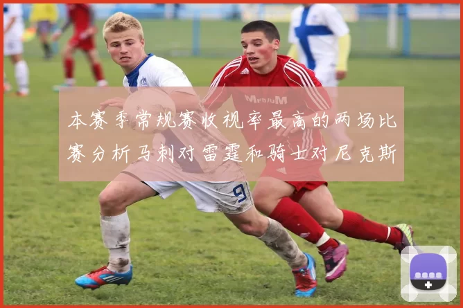 本赛季常规赛收视率最高的两场比赛分析马刺对雷霆和骑士对尼克斯的精彩对决