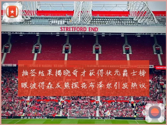 抽签结果揭晓奇才获得状元爵士榜眼彼得森灰熊探花布泽尔引发热议