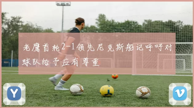 老鹰首轮2-1领先尼克斯船记呼吁对球队给予应有尊重