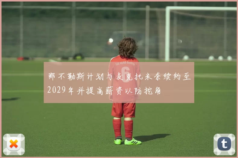 那不勒斯计划与麦克托米奈续约至2029年并提高薪资以防挖角