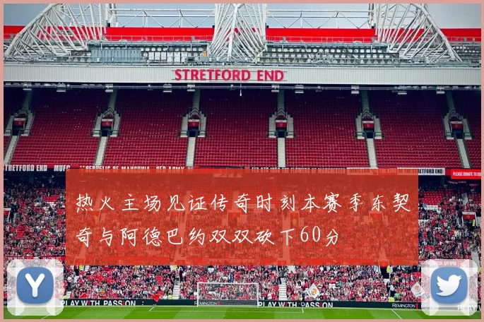 热火主场见证传奇时刻本赛季东契奇与阿德巴约双双砍下60分